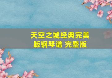 天空之城经典完美版钢琴谱 完整版